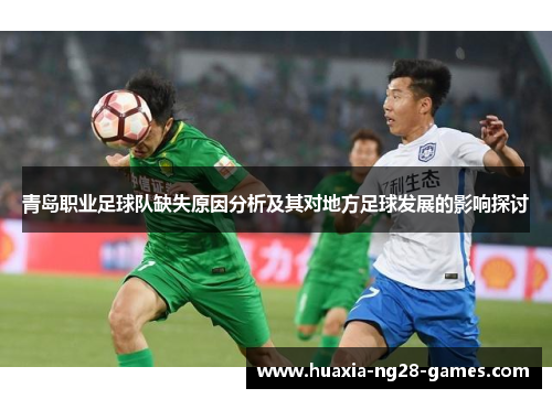 青岛职业足球队缺失原因分析及其对地方足球发展的影响探讨 青岛职业足球队缺失原因分析及其对地方足球发展的影响探讨