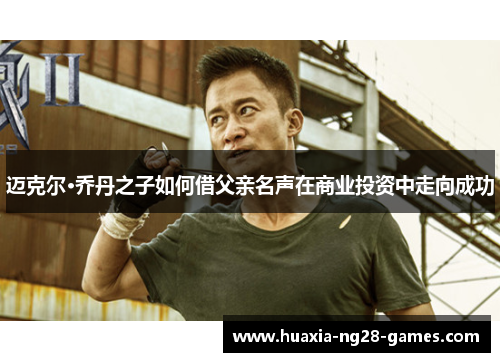 迈克尔·乔丹之子如何借父亲名声在商业投资中走向成功