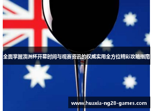 全面掌握澳洲杯开幕时间与观赛资讯的权威实用全方位精彩攻略指南 全面掌握澳洲杯开幕时间与观赛资讯的权威实用全方位精彩攻略指南