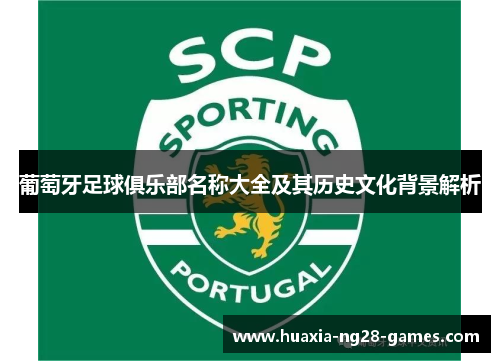 葡萄牙足球俱乐部名称大全及其历史文化背景解析 葡萄牙足球俱乐部名称大全及其历史文化背景解析