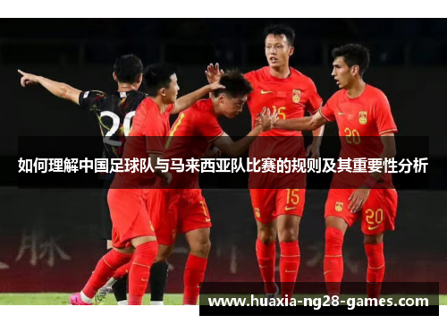 如何理解中国足球队与马来西亚队比赛的规则及其重要性分析