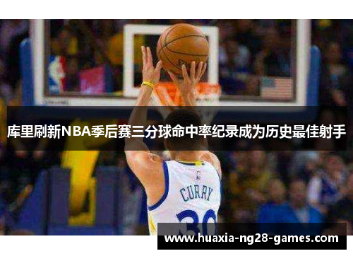 库里刷新NBA季后赛三分球命中率纪录成为历史最佳射手