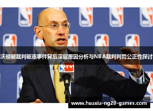 沃顿被裁判驱逐事件背后深层原因分析与NBA裁判判罚公正性探讨