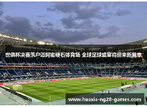 世俱杯决赛落户迈阿密硬石体育场 全球足球盛宴将迎来新篇章