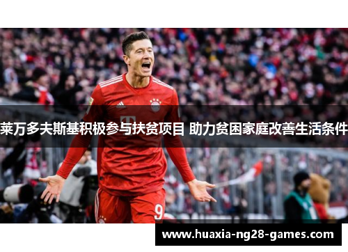 莱万多夫斯基积极参与扶贫项目 助力贫困家庭改善生活条件